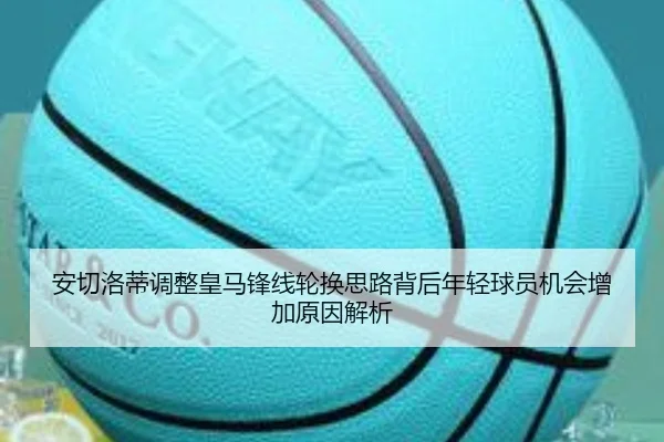 安切洛蒂调整皇马锋线轮换思路背后年轻球员机会增加原因解析